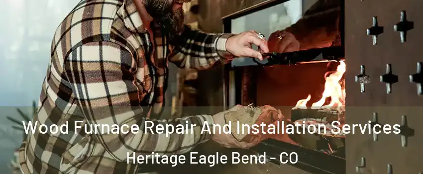 Wood Furnace Repair And Installation Services Heritage Eagle Bend - CO