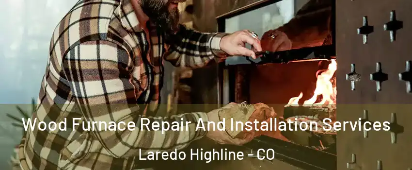 Wood Furnace Repair And Installation Services Laredo Highline - CO