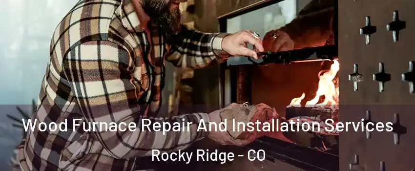 Wood Furnace Repair And Installation Services Rocky Ridge - CO