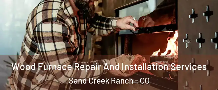 Wood Furnace Repair And Installation Services Sand Creek Ranch - CO