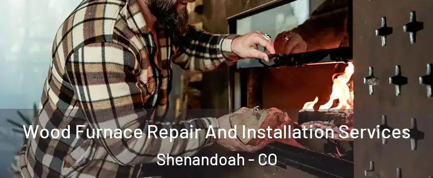 Wood Furnace Repair And Installation Services Shenandoah - CO