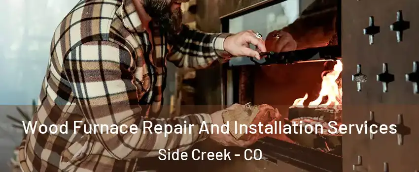 Wood Furnace Repair And Installation Services Side Creek - CO