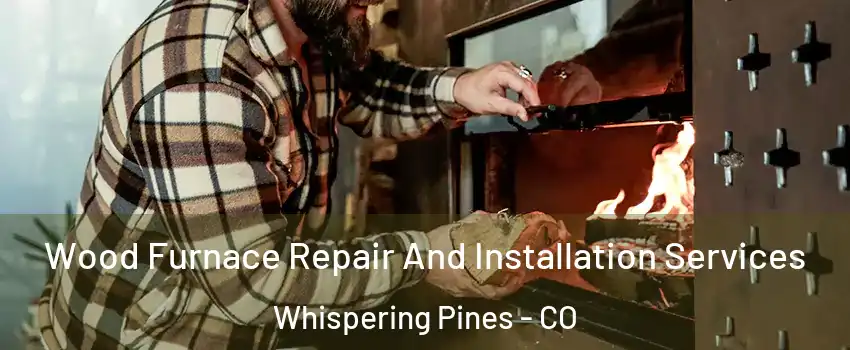 Wood Furnace Repair And Installation Services Whispering Pines - CO