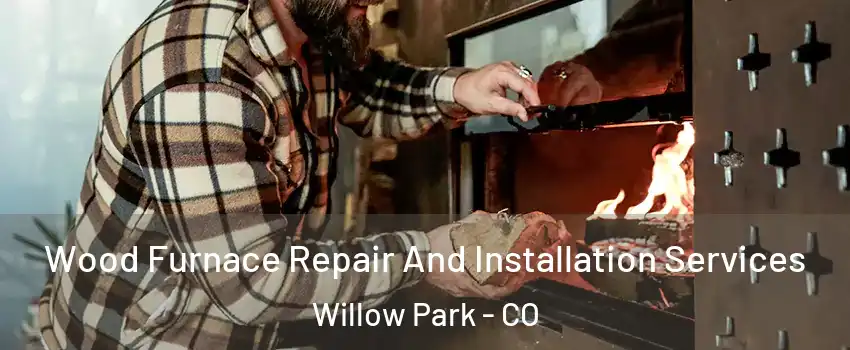 Wood Furnace Repair And Installation Services Willow Park - CO