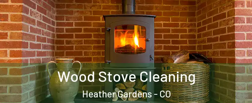 Wood Stove Cleaning Heather Gardens - CO