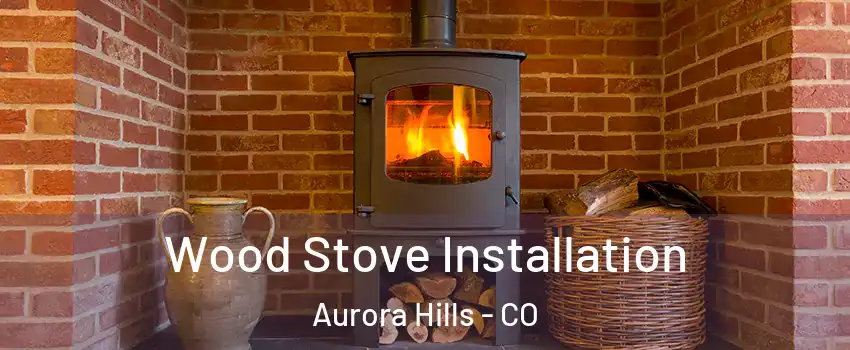 Wood Stove Installation Aurora Hills - CO