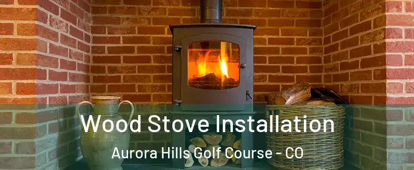 Wood Stove Installation Aurora Hills Golf Course - CO