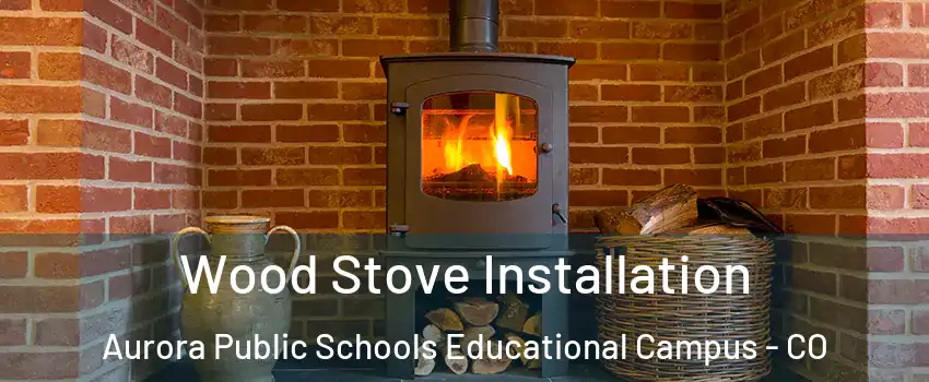 Wood Stove Installation Aurora Public Schools Educational Campus - CO