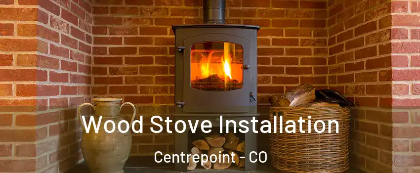 Wood Stove Installation Centrepoint - CO