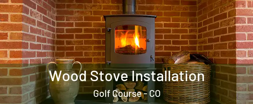 Wood Stove Installation Golf Course - CO