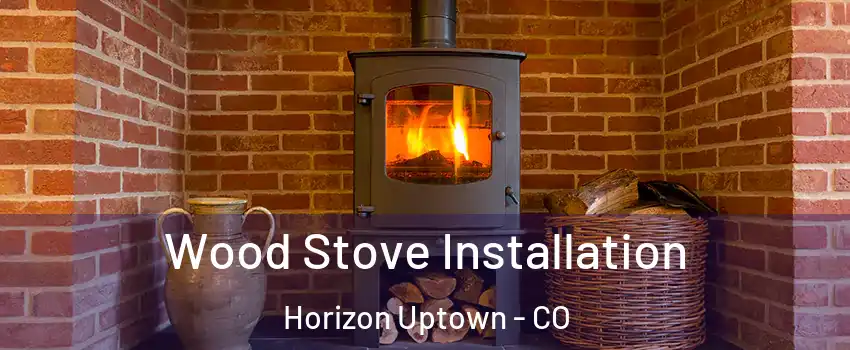 Wood Stove Installation Horizon Uptown - CO