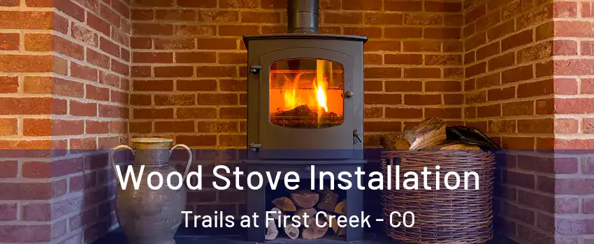 Wood Stove Installation Trails at First Creek - CO