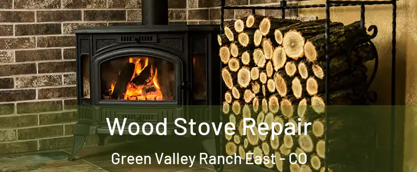 Wood Stove Repair Green Valley Ranch East - CO