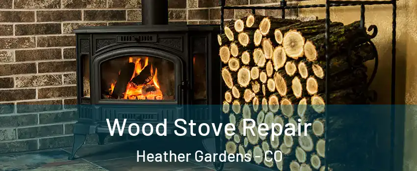 Wood Stove Repair Heather Gardens - CO