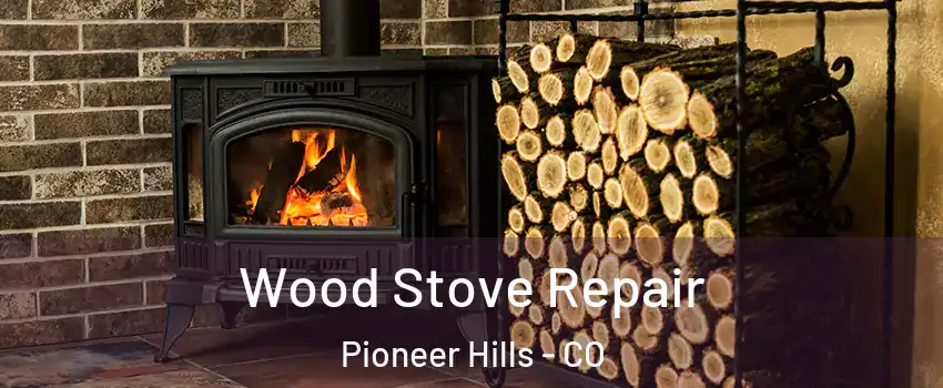 Wood Stove Repair Pioneer Hills - CO