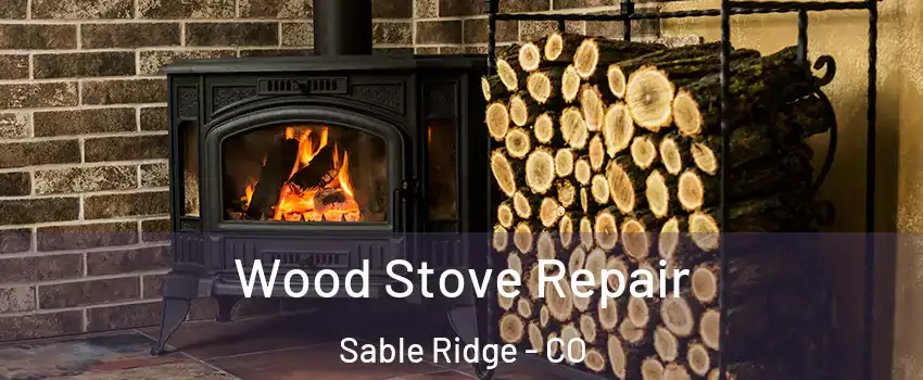 Wood Stove Repair Sable Ridge - CO