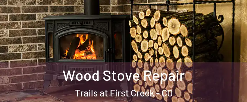 Wood Stove Repair Trails at First Creek - CO